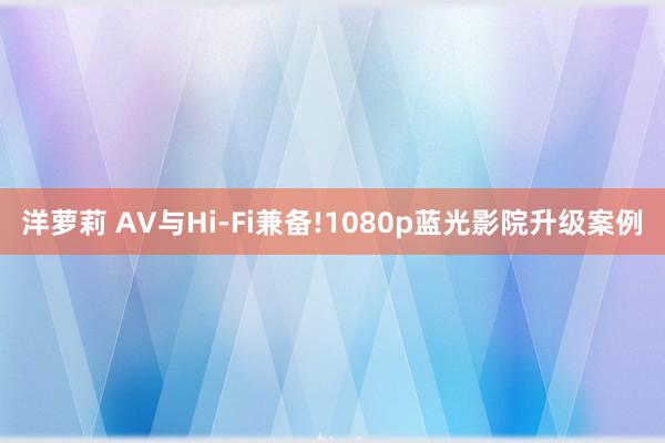 洋萝莉 AV与Hi-Fi兼备!1080p蓝光影院升级案例